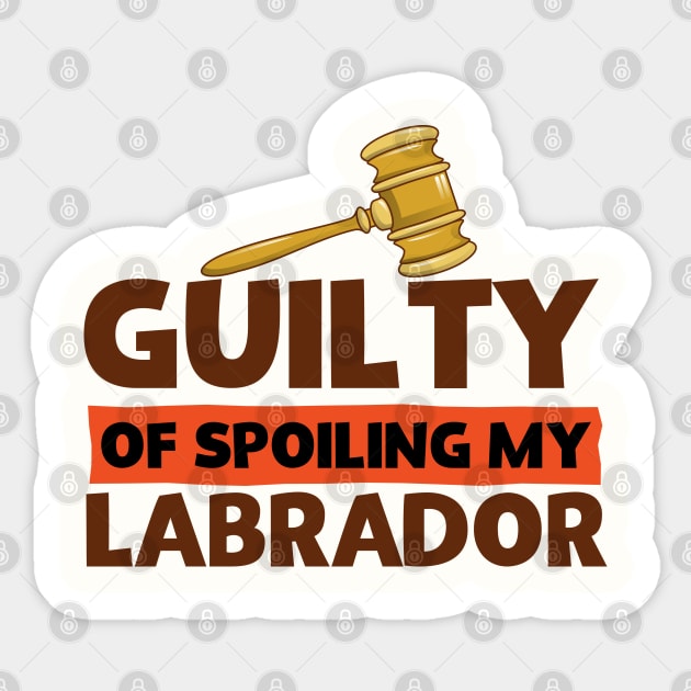 Labrador Retriever Guilty of Spoiling My Labrador Funny Sticker by screamingfool